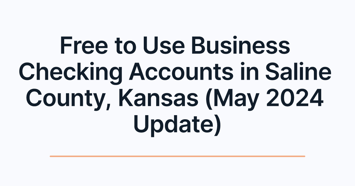 Free to Use Business Checking Accounts in Saline County, Kansas (May 2024 Update)